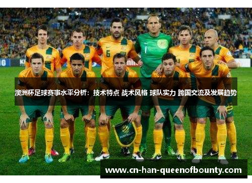 澳洲杯足球赛事水平分析：技术特点 战术风格 球队实力 跨国交流及发展趋势