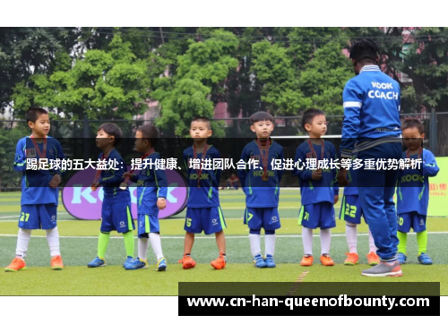 踢足球的五大益处：提升健康、增进团队合作、促进心理成长等多重优势解析