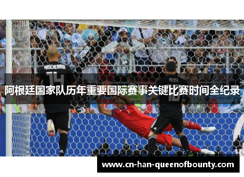 阿根廷国家队历年重要国际赛事关键比赛时间全纪录