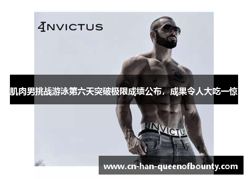 肌肉男挑战游泳第六天突破极限成绩公布，成果令人大吃一惊