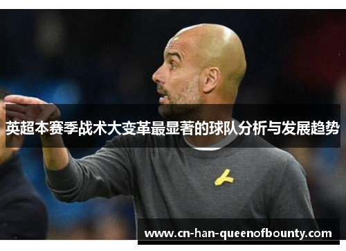 英超本赛季战术大变革最显著的球队分析与发展趋势