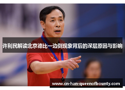许利民解读北京德比一边倒现象背后的深层原因与影响