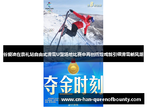 谷爱凌在崇礼站自由式滑雪U型场地比赛中再创辉煌成就引领滑雪新风潮