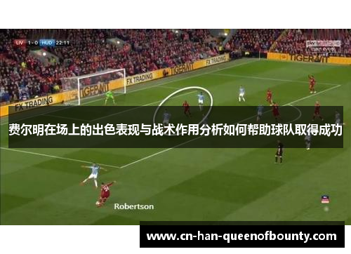 费尔明在场上的出色表现与战术作用分析如何帮助球队取得成功