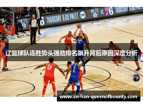 辽篮球队连胜势头强劲排名飙升背后原因深度分析
