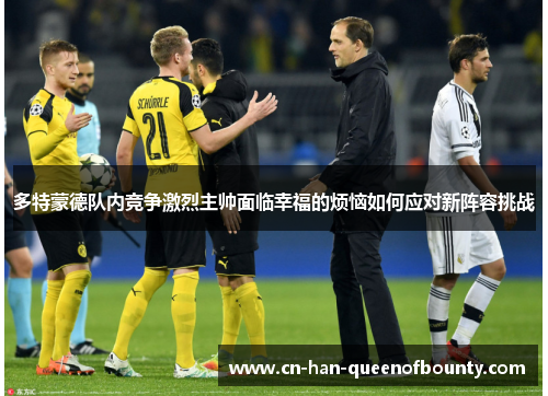 多特蒙德队内竞争激烈主帅面临幸福的烦恼如何应对新阵容挑战 多特蒙德队内竞争激烈主帅面临幸福的烦恼如何应对新阵容挑战