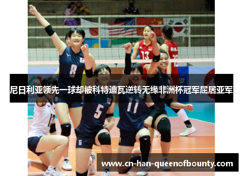 尼日利亚领先一球却被科特迪瓦逆转无缘非洲杯冠军屈居亚军