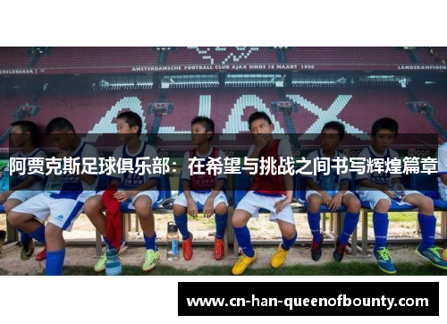 阿贾克斯足球俱乐部：在希望与挑战之间书写辉煌篇章