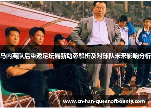 马内离队后重返足坛最新动态解析及对球队未来影响分析