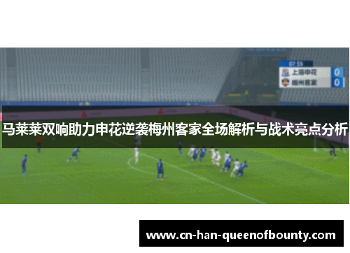 马莱莱双响助力申花逆袭梅州客家全场解析与战术亮点分析