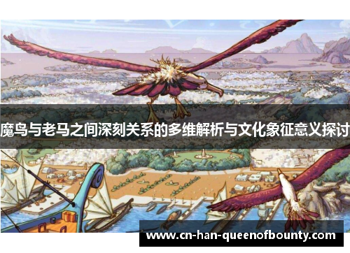魔鸟与老马之间深刻关系的多维解析与文化象征意义探讨