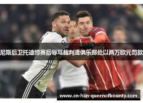 尼斯后卫托迪博赛后辱骂裁判遭俱乐部处以两万欧元罚款 尼斯后卫托迪博赛后辱骂裁判遭俱乐部处以两万欧元罚款