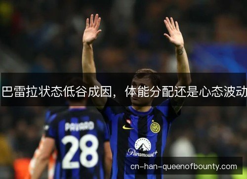 巴雷拉状态低谷成因，体能分配还是心态波动